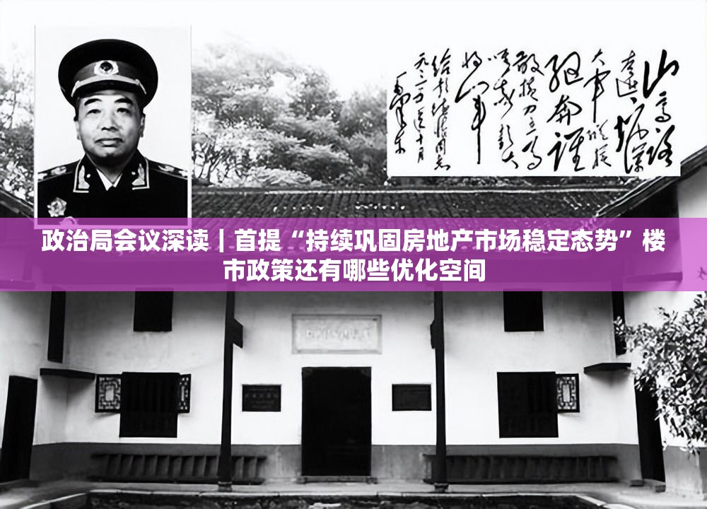 政治局会议深读｜首提“持续巩固房地产市场稳定态势”楼市政策还有哪些优化空间