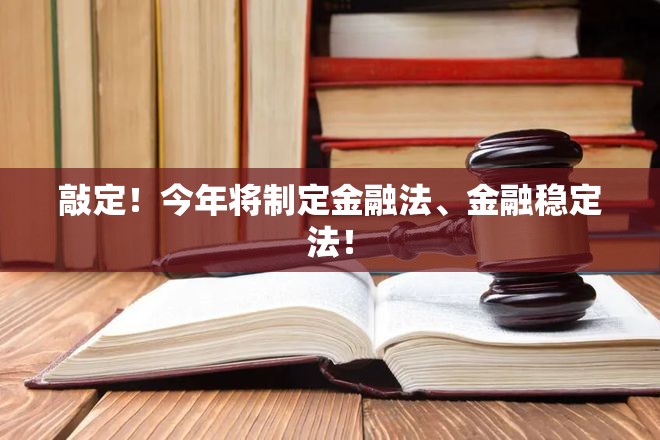 敲定！今年将制定金融法、金融稳定法！