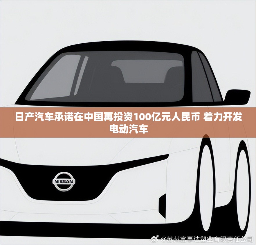 日产汽车承诺在中国再投资100亿元人民币 着力开发电动汽车