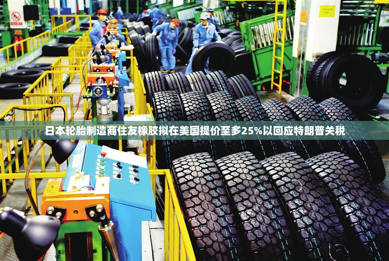 日本轮胎制造商住友橡胶拟在美国提价至多25%以回应特朗普关税