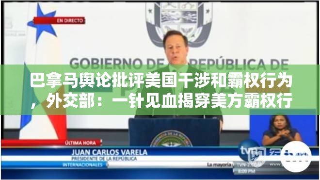巴拿马舆论批评美国干涉和霸权行为，外交部：一针见血揭穿美方霸权行径本质