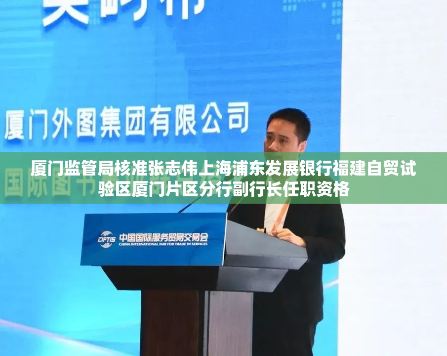 厦门监管局核准张志伟上海浦东发展银行福建自贸试验区厦门片区分行副行长任职资格