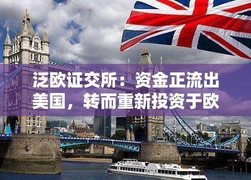 泛欧证交所：资金正流出美国，转而重新投资于欧洲