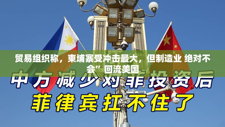 贸易组织称，柬埔寨受冲击最大，但制造业 绝对不会”回流美国