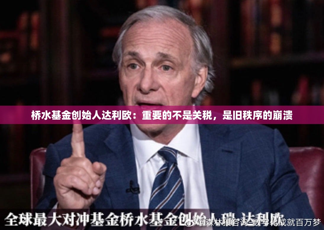 桥水基金创始人达利欧：重要的不是关税，是旧秩序的崩溃