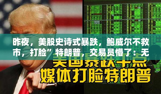昨夜，美股史诗式暴跌，鲍威尔不救市，打脸”特朗普，交易员懵了：无法呼吸