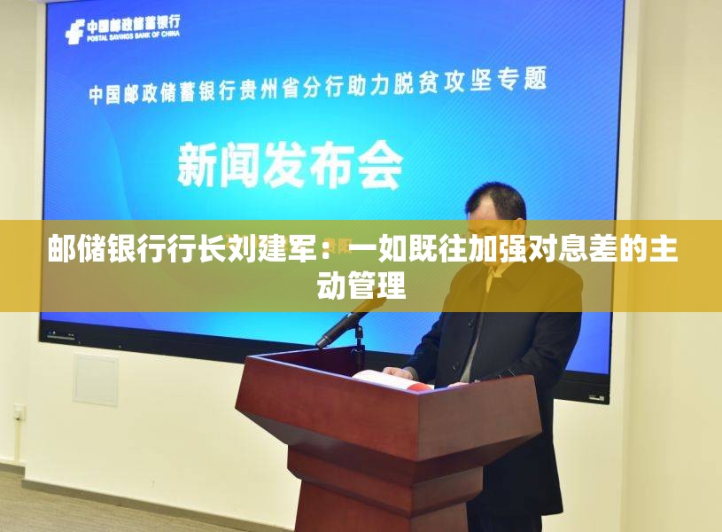邮储银行行长刘建军：一如既往加强对息差的主动管理