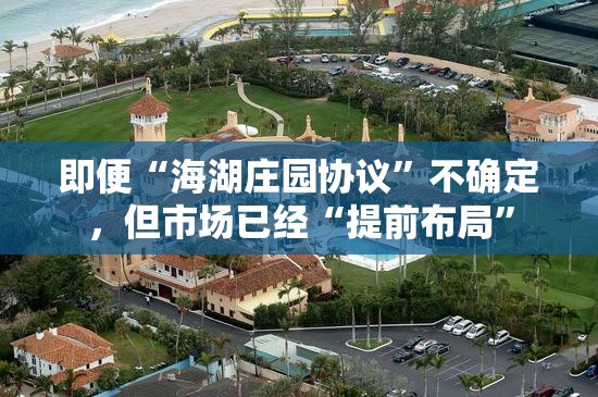 即便“海湖庄园协议”不确定，但市场已经“提前布局”