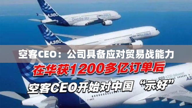 空客CEO：公司具备应对贸易战能力