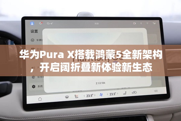 华为Pura X搭载鸿蒙5全新架构，开启阔折叠新体验新生态