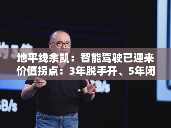 地平线余凯：智能驾驶已迎来价值拐点：3年脱手开、5年闭眼开、10年随心开
