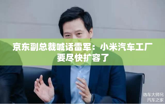京东副总裁喊话雷军：小米汽车工厂要尽快扩容了