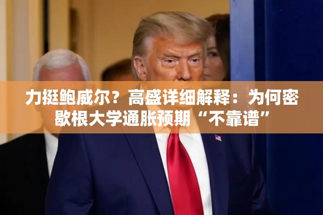 力挺鲍威尔？高盛详细解释：为何密歇根大学通胀预期“不靠谱”