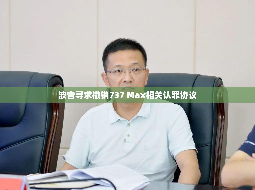 波音寻求撤销737 Max相关认罪协议