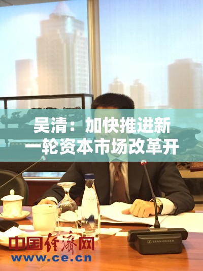 吴清：加快推进新一轮资本市场改革开放