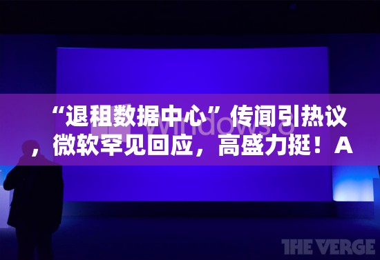 “退租数据中心”传闻引热议，微软罕见回应，高盛力挺！AI资本支出盛宴已近尾声？