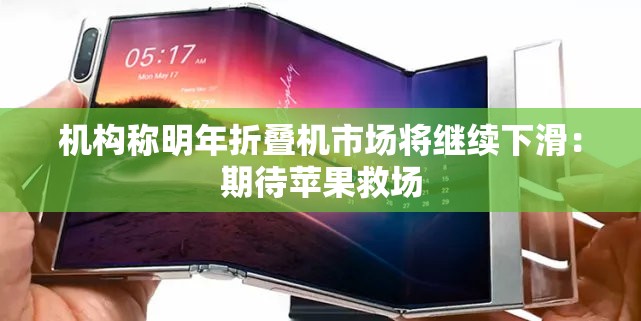 机构称明年折叠机市场将继续下滑：期待苹果救场