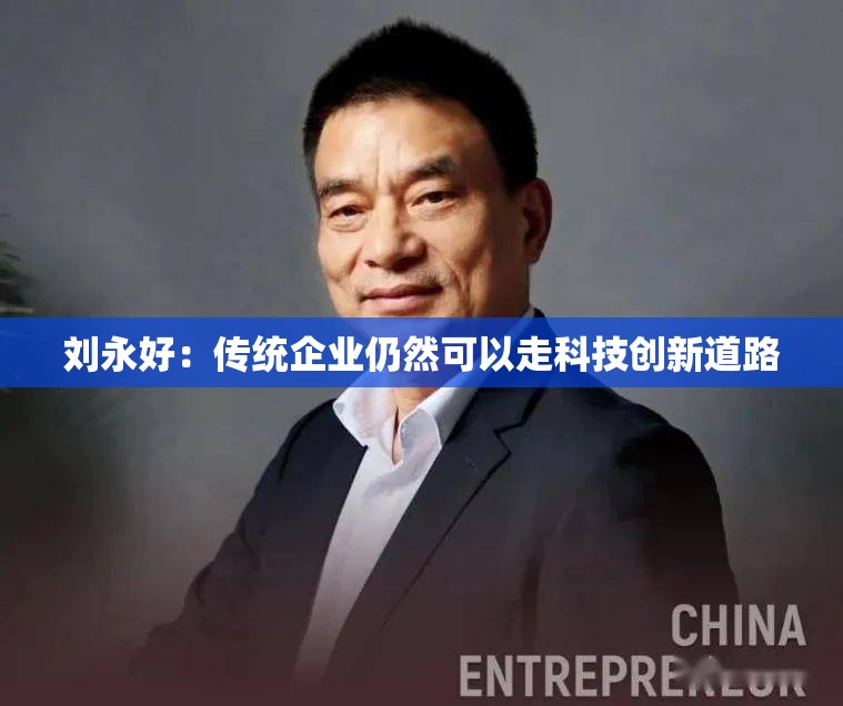 刘永好：传统企业仍然可以走科技创新道路