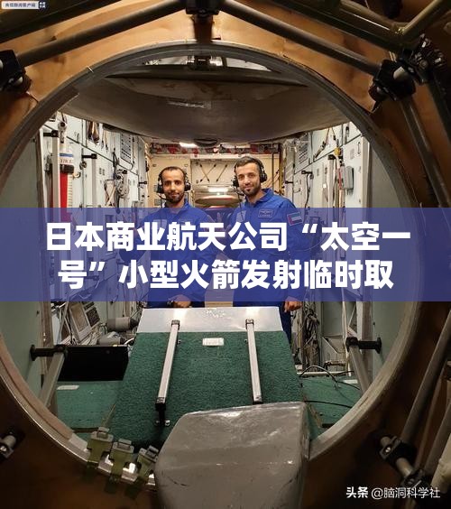 日本商业航天公司“太空一号”小型火箭发射临时取消