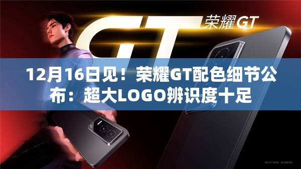 12月16日见！荣耀GT配色细节公布：超大LOGO辨识度十足