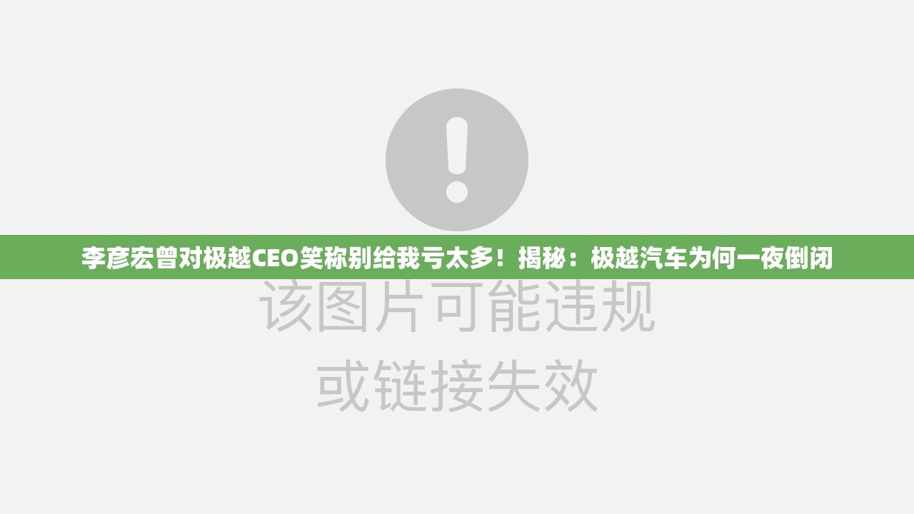 李彦宏曾对极越CEO笑称别给我亏太多！揭秘：极越汽车为何一夜倒闭