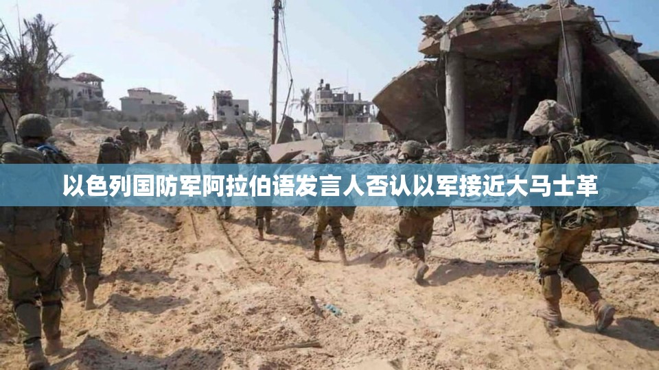以色列国防军阿拉伯语发言人否认以军接近大马士革