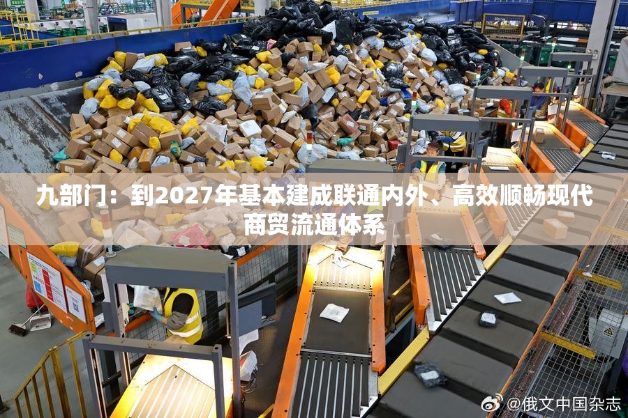 九部门：到2027年基本建成联通内外、高效顺畅现代商贸流通体系