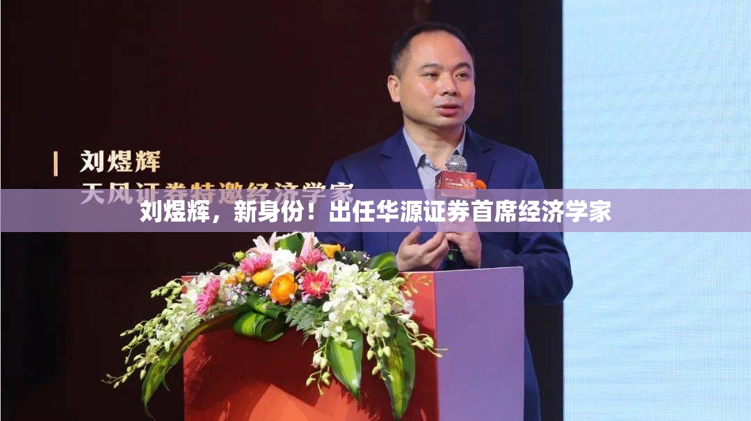 刘煜辉，新身份！出任华源证券首席经济学家