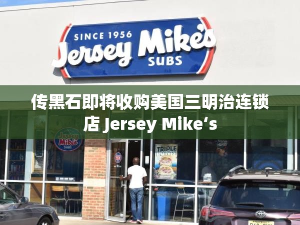 传黑石即将收购美国三明治连锁店 Jersey Mike‘s